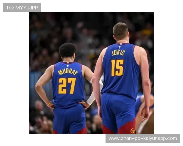 掘金球员协调：约基奇的组织能力使球场空间不断被放大